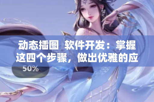 動態(tài)插圖  軟件開發(fā)：掌握這四個步驟，做出優(yōu)雅的應(yīng)用程序