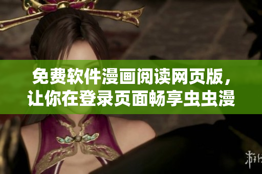 免費(fèi)軟件漫畫閱讀網(wǎng)頁版，讓你在登錄頁面暢享蟲蟲漫畫。