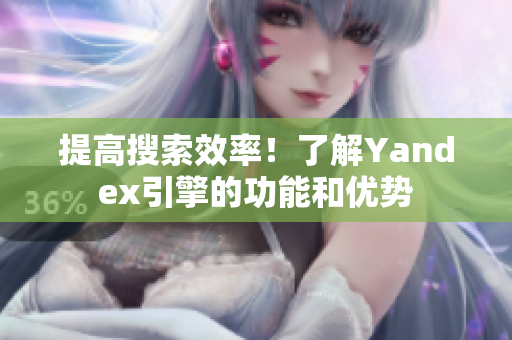 提高搜索效率！了解Yandex引擎的功能和優(yōu)勢
