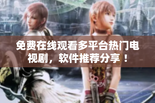 免費(fèi)在線觀看多平臺(tái)熱門電視劇，軟件推薦分享 ！