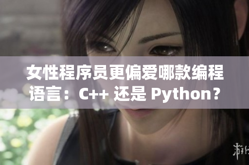 女性程序員更偏愛哪款編程語言：C++ 還是 Python？