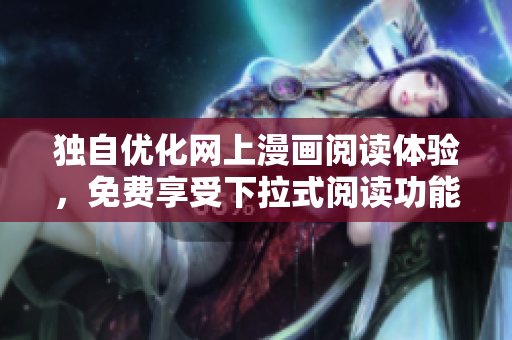 獨自優(yōu)化網(wǎng)上漫畫閱讀體驗，免費享受下拉式閱讀功能