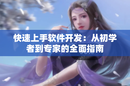 快速上手軟件開(kāi)發(fā)：從初學(xué)者到專家的全面指南