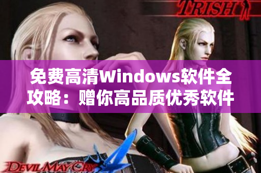 免費(fèi)高清Windows軟件全攻略：贈你高品質(zhì)優(yōu)秀軟件推薦！