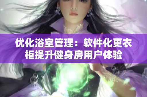 優(yōu)化浴室管理：軟件化更衣柜提升健身房用戶體驗