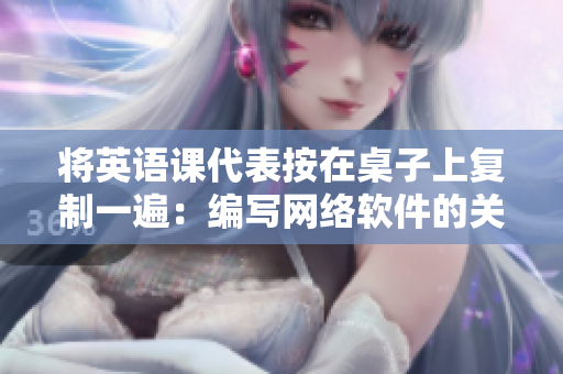 將英語(yǔ)課代表按在桌子上復(fù)制一遍：編寫網(wǎng)絡(luò)軟件的關(guān)鍵技能