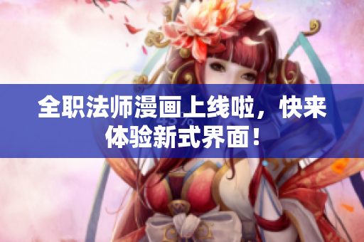全職法師漫畫上線啦，快來體驗新式界面！