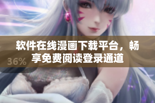 軟件在線漫畫下載平臺，暢享免費(fèi)閱讀登錄通道