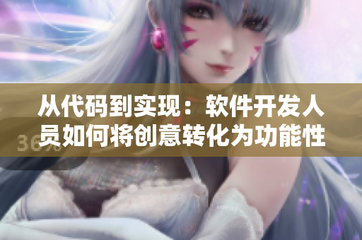 從代碼到實(shí)現(xiàn)：軟件開發(fā)人員如何將創(chuàng)意轉(zhuǎn)化為功能性軟件