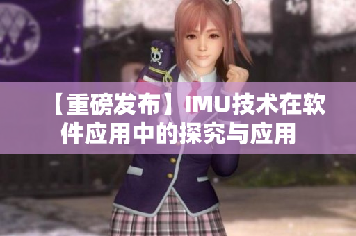 【重磅發(fā)布】IMU技術在軟件應用中的探究與應用