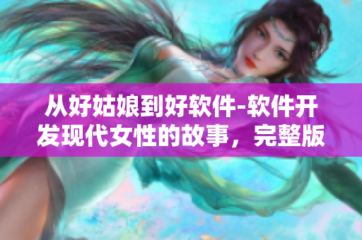 從好姑娘到好軟件-軟件開發(fā)現(xiàn)代女性的故事，完整版在線觀看全集