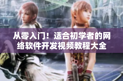 從零入門！適合初學者的網(wǎng)絡(luò)軟件開發(fā)視頻教程大全
