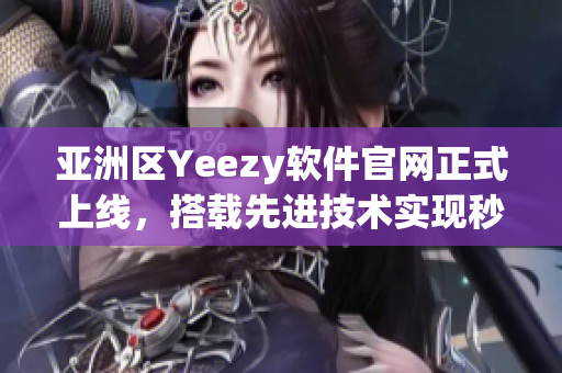 亞洲區(qū)Yeezy軟件官網(wǎng)正式上線，搭載先進(jìn)技術(shù)實(shí)現(xiàn)秒殺搶購(gòu)！
