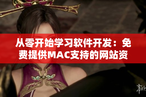 從零開始學(xué)習(xí)軟件開發(fā)：免費(fèi)提供MAC支持的網(wǎng)站資源推薦