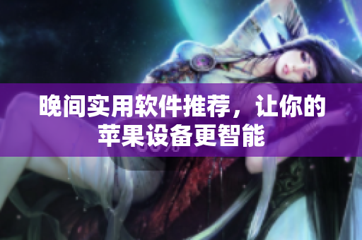 晚間實用軟件推薦，讓你的蘋果設(shè)備更智能