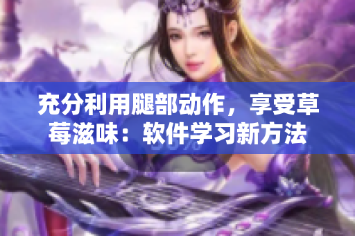 充分利用腿部動作，享受草莓滋味：軟件學習新方法