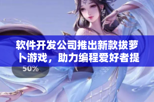 軟件開發(fā)公司推出新款拔蘿卜游戲，助力編程愛好者提升代碼能力