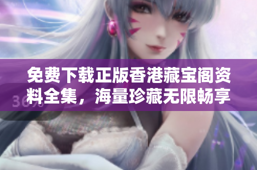 免費(fèi)下載正版香港藏寶閣資料全集，海量珍藏?zé)o限暢享