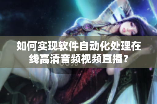 如何實(shí)現(xiàn)軟件自動(dòng)化處理在線高清音頻視頻直播？