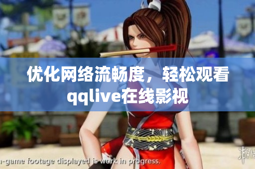 優(yōu)化網(wǎng)絡流暢度，輕松觀看qqlive在線影視