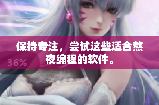 保持專注，嘗試這些適合熬夜編程的軟件。