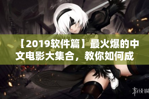【2019軟件篇】最火爆的中文電影大集合，教你如何成為網(wǎng)絡(luò)安全高手