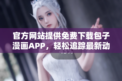 官方網(wǎng)站提供免費(fèi)下載包子漫畫(huà)APP，輕松追蹤最新動(dòng)態(tài)