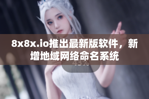 8x8x.io推出最新版軟件，新增地域網(wǎng)絡(luò)命名系統(tǒng)