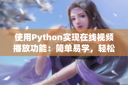 使用Python實(shí)現(xiàn)在線視頻播放功能：簡(jiǎn)單易學(xué)，輕松上手！