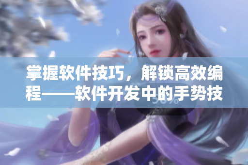 掌握軟件技巧，解鎖高效編程——軟件開發(fā)中的手勢技巧分享