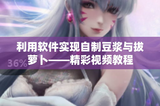 利用軟件實現(xiàn)自制豆?jié){與拔蘿卜——精彩視頻教程