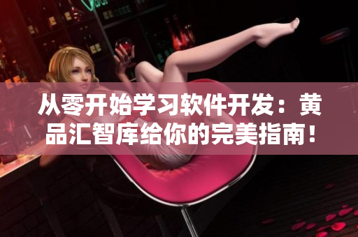 從零開始學(xué)習(xí)軟件開發(fā)：黃品匯智庫給你的完美指南！