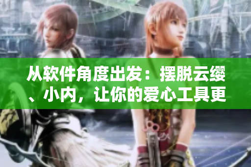 從軟件角度出發(fā)：擺脫云纓、小內(nèi)，讓你的愛心工具更高效