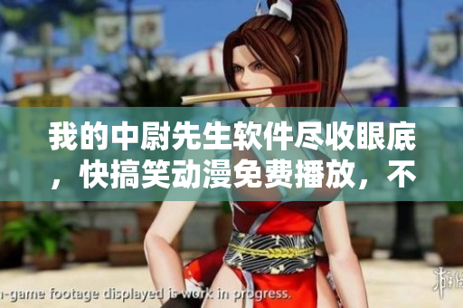 我的中尉先生軟件盡收眼底，快搞笑動漫免費播放，不容錯過
