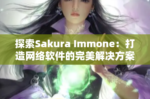 探索Sakura Immone：打造網(wǎng)絡(luò)軟件的完美解決方案