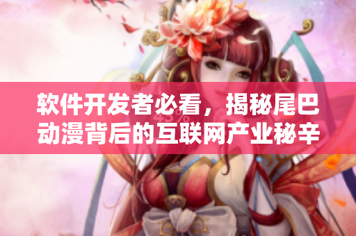 軟件開(kāi)發(fā)者必看，揭秘尾巴動(dòng)漫背后的互聯(lián)網(wǎng)產(chǎn)業(yè)秘辛