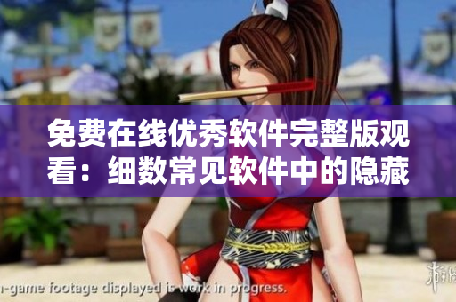 免費在線優(yōu)秀軟件完整版觀看：細(xì)數(shù)常見軟件中的隱藏功能！