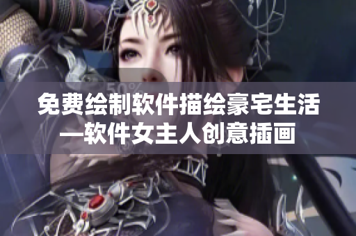 免費(fèi)繪制軟件描繪豪宅生活—軟件女主人創(chuàng)意插畫
