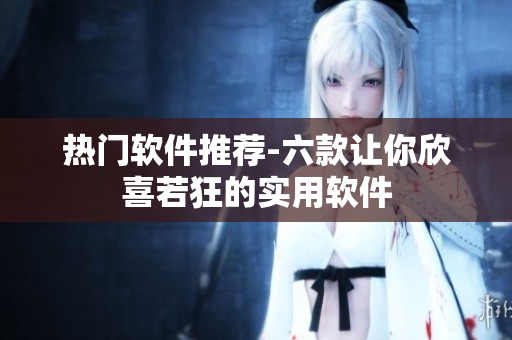 熱門(mén)軟件推薦-六款讓你欣喜若狂的實(shí)用軟件
