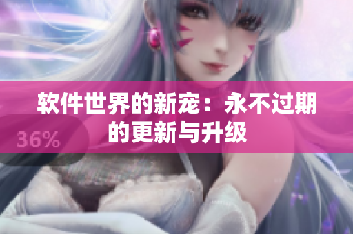 軟件世界的新寵：永不過期的更新與升級(jí)