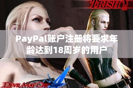 PayPal賬戶注冊(cè)將要求年齡達(dá)到18周歲的用戶