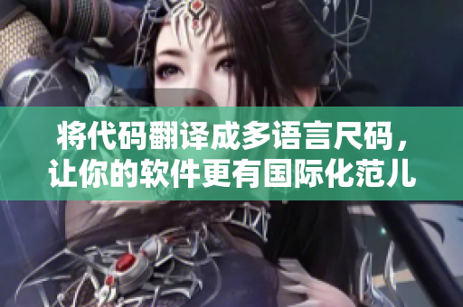 將代碼翻譯成多語(yǔ)言尺碼，讓你的軟件更有國(guó)際化范兒！