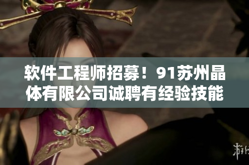 軟件工程師招募！91蘇州晶體有限公司誠聘有經(jīng)驗技能人才