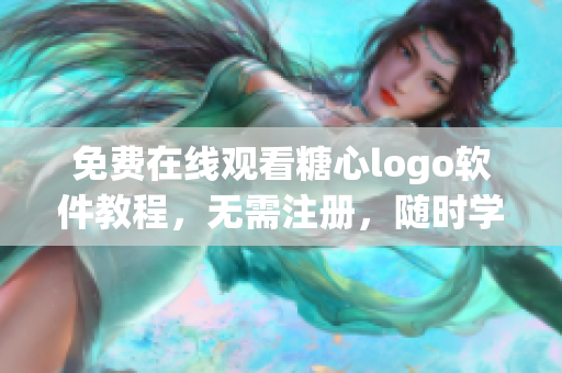 免費(fèi)在線觀看糖心logo軟件教程，無需注冊，隨時(shí)學(xué)習(xí)獲取最新軟件技能