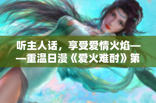 聽主人話，享受愛情火焰——重溫日漫《愛火難酎》第43話