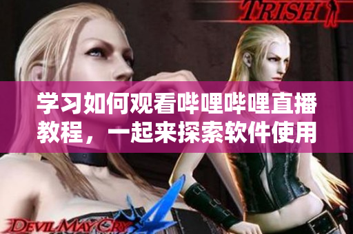 學(xué)習(xí)如何觀看嗶哩嗶哩直播教程，一起來探索軟件使用技巧