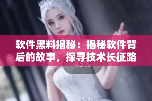 軟件黑料揭秘：揭秘軟件背后的故事，探尋技術(shù)長(zhǎng)征路徑
