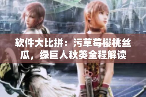 軟件大比拼：污草莓櫻桃絲瓜，綠巨人秋葵全程解讀