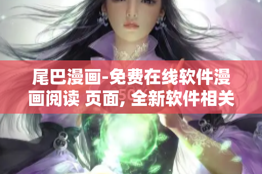尾巴漫畫-免費在線軟件漫畫閱讀 頁面, 全新軟件相關漫畫大放送!