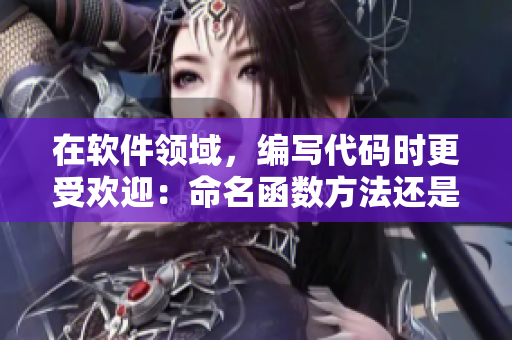 在軟件領(lǐng)域，編寫代碼時(shí)更受歡迎：命名函數(shù)方法還是變量方法？